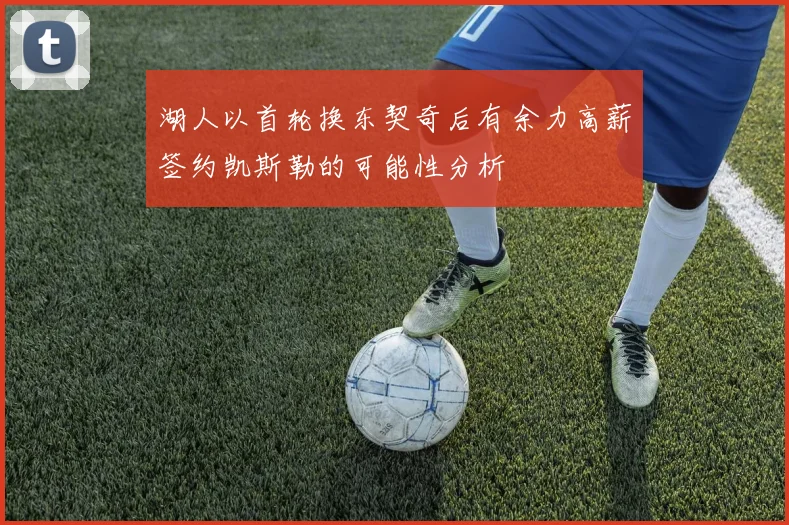 湖人以首轮换东契奇后有余力高薪签约凯斯勒的可能性分析